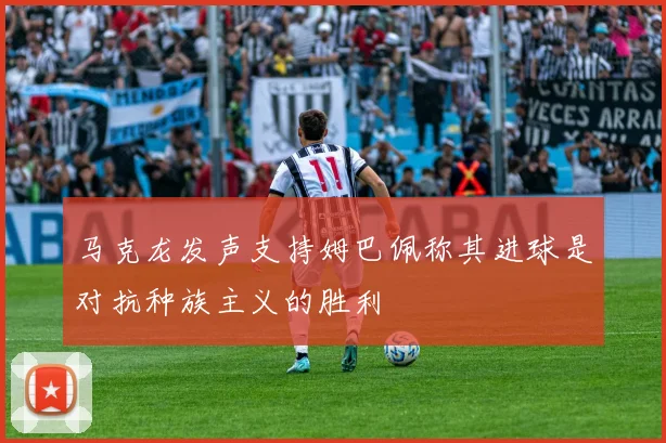 马克龙发声支持姆巴佩称其进球是对抗种族主义的胜利