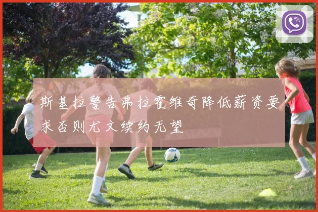 斯基拉警告弗拉霍维奇降低薪资要求否则尤文续约无望